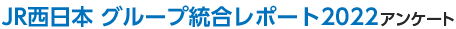 西日本旅客鉄道株式会社 JR西日本グループ 統合レポート2022～価値創造報告書～ アンケート